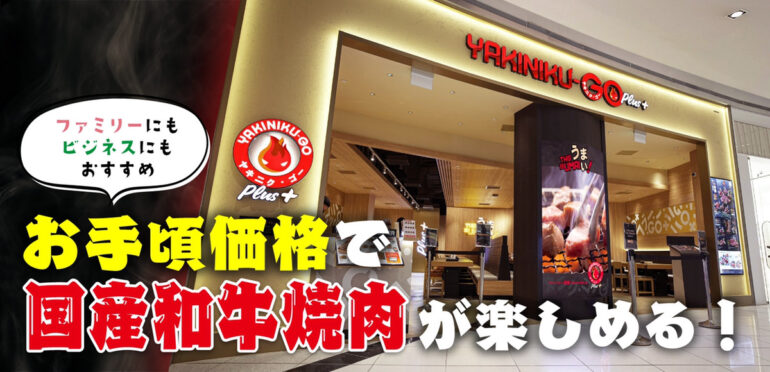 お手頃価格の国産和牛焼肉！「Yakiniku-GO Plus」は新コンセプトのプレミアム焼肉店。広々店内と無煙ロースターでファミリーにもビジネスにもおすすめ