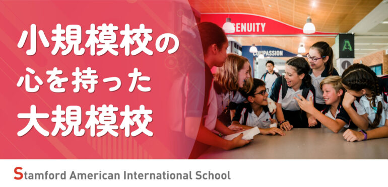 小規模校の心を持った大規模校「Stamford American International School」