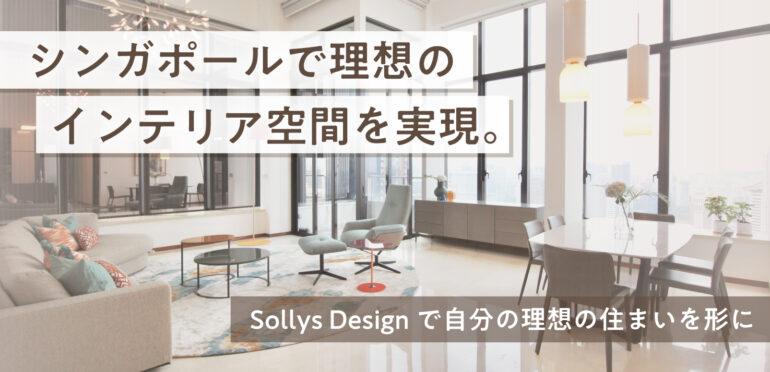 シンガポールで理想のインテリア空間を実現。Sollys Designで自分の理想住まいを形に