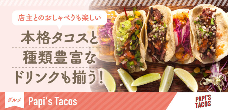 種類豊富なドリンクと一緒にメキシコの雰囲気も味わえる本格タコス店-お得なHAPPY HOURは必見！|Papi‘s Tacos