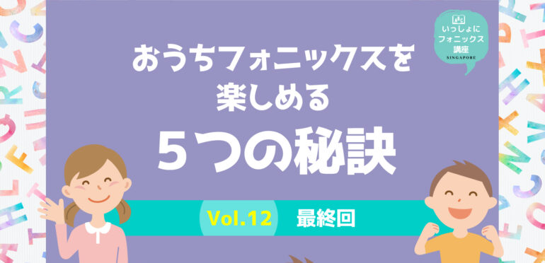 【フォニックス最終回】おうちフォニックスを楽しめる5つの秘訣〜Vol.12〜