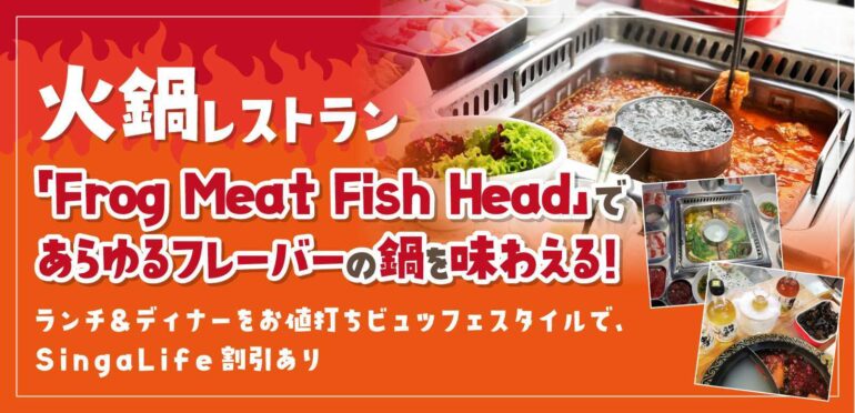 火鍋レストラン「Frog Meat Fish Head」であらゆるフレーバーの鍋を味わえる！ランチ＆ディナーをお値打ちビュッフェスタイルで、SingaLife割引あり