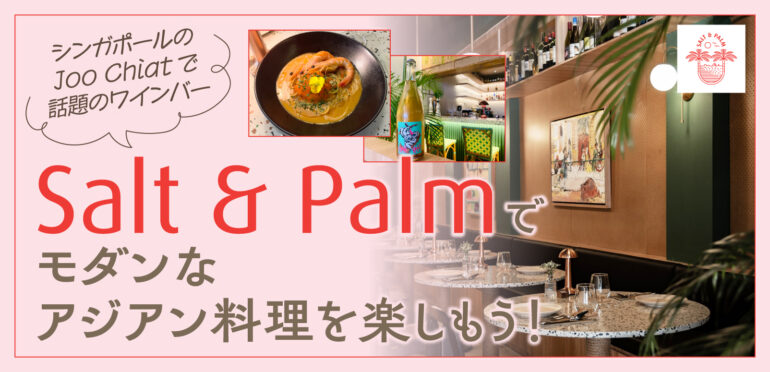 シンガポールのJoo Chiatで話題のワインバー【Salt & Palm】でモダンなアジアン料理を楽しもう！