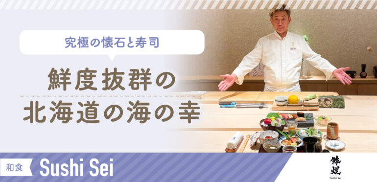 超新鮮な北海道の海の幸を 匠の技と共に味わう究極の懐石と鮨 【鮓煋】－Sushi Sei－