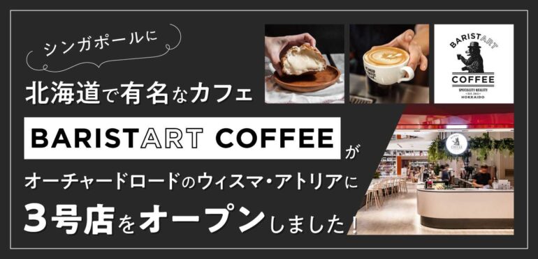 シンガポールに北海道で有名なカフェ【Baristart Coffee】がオーチャードロードのウィスマ・アトリアに3号店をオープンしました！