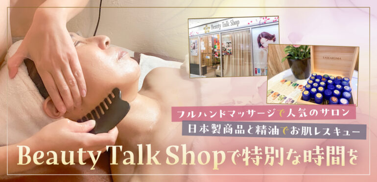 フルハンドマッサージで人気のサロン。日本製商品と精油でお肌レスキュー Beauty Talk Shopで特別な時間を