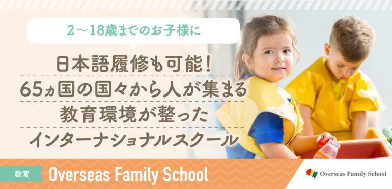【Overseas Family School】<br>65の国々から人が集まる教育環境が整ったインターナショナルスクール