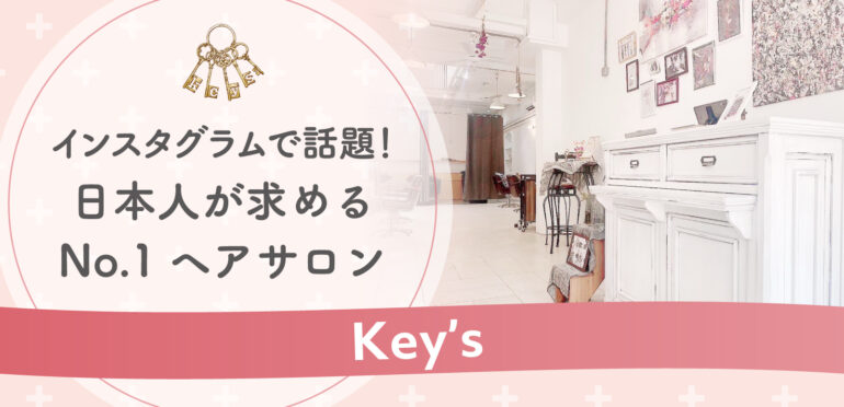 【Key’s】インスタグラムで話題！日本人が求めるNo.1ヘアサロン