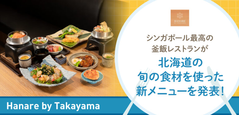シンガポール最高の釜飯レストランが北海道の旬の食材を使った新メニューを発表！【Hanare by Takayama】