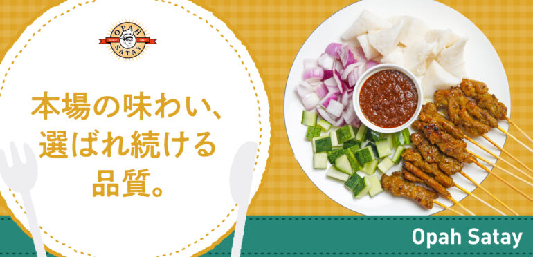 本場の味わい、選ばれ続ける品質。【Opah Satay】