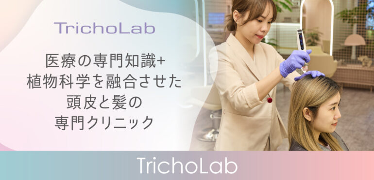 医療の専門知識+植物科学を融合させた頭皮と髪の専門クリニック【TrichoLab】