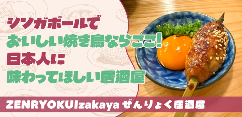 【ZENRYOKU Izakaya】シンガポールでおいしい焼き鳥ならここ!日本人に味わってほしい居酒屋