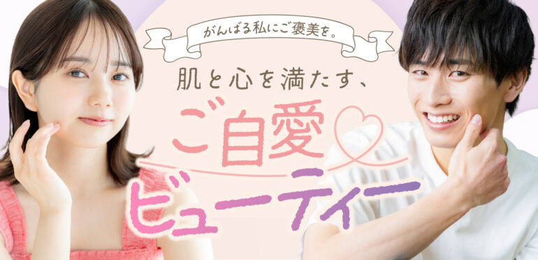 頑張る私にご褒美を！肌と心を満たす、ご自愛ビューティー