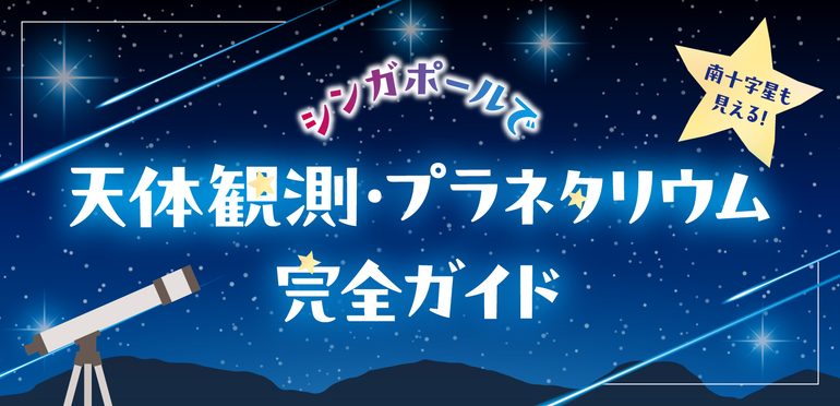 南十字星も見える！シンガポールで天体観測・プラネタリウム完全ガイド