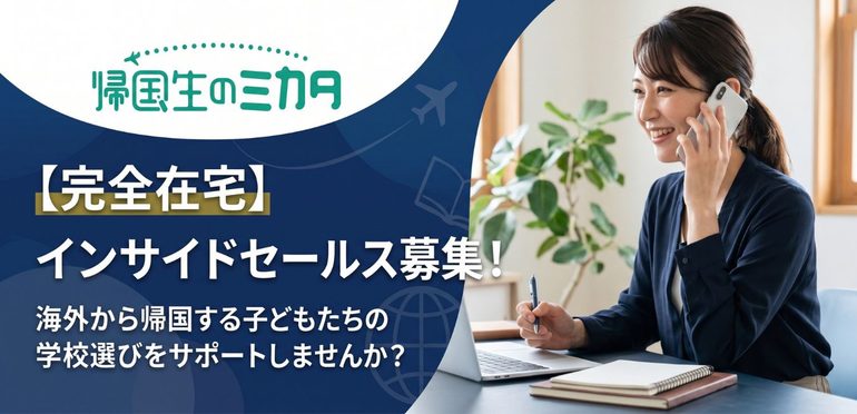 【完全在宅】「帰国生のミカタ」インサイドセールス募集！海外から帰国する子どもたちの学校選びをサポートしませんか？